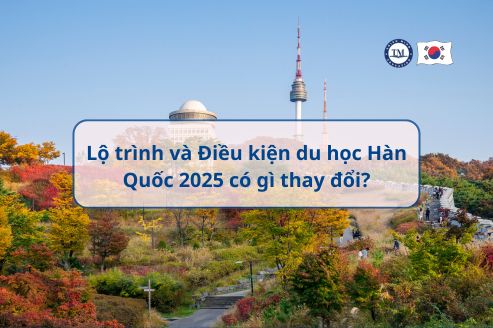 Lộ trình và Điều kiện du học Hàn Quốc 2025 có gì thay đổi? 