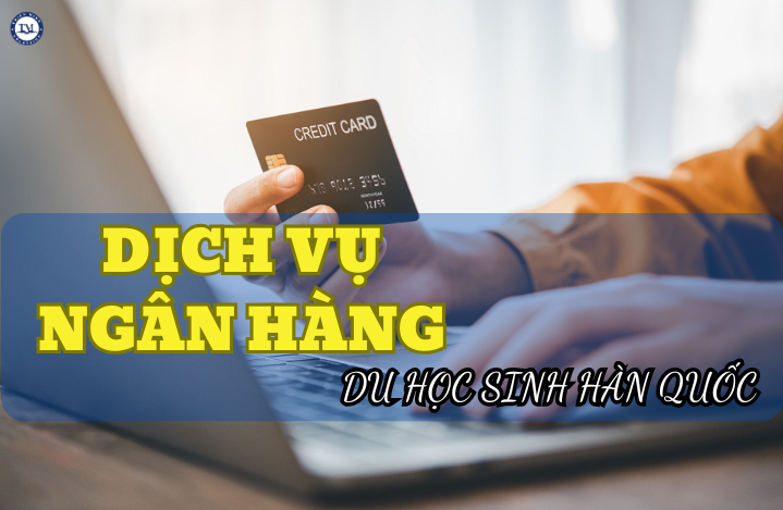 Cẩm nang ngân hàng dành cho du học sinh tại Hàn Quốc !